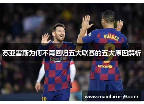 苏亚雷斯为何不再回归五大联赛的五大原因解析