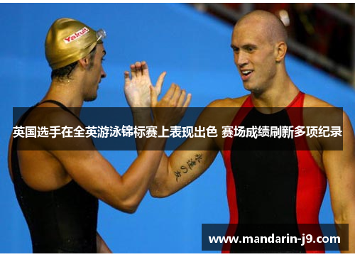 英国选手在全英游泳锦标赛上表现出色 赛场成绩刷新多项纪录