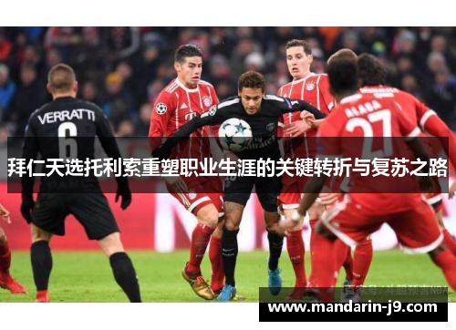 拜仁天选托利索重塑职业生涯的关键转折与复苏之路 拜仁天选托利索重塑职业生涯的关键转折与复苏之路