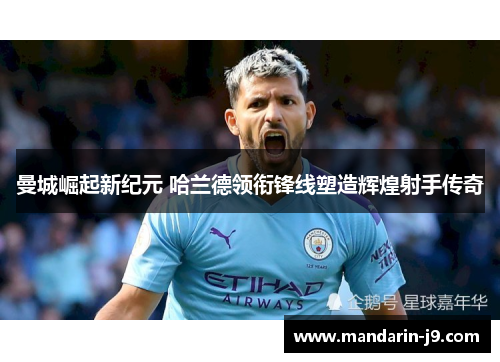 曼城崛起新纪元 哈兰德领衔锋线塑造辉煌射手传奇