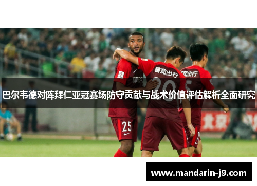 巴尔韦德对阵拜仁亚冠赛场防守贡献与战术价值评估解析全面研究
