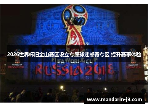 2026世界杯旧金山赛区设立专属球迷邮寄专区 提升赛事体验