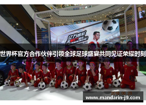 世界杯官方合作伙伴引领全球足球盛宴共同见证荣耀时刻