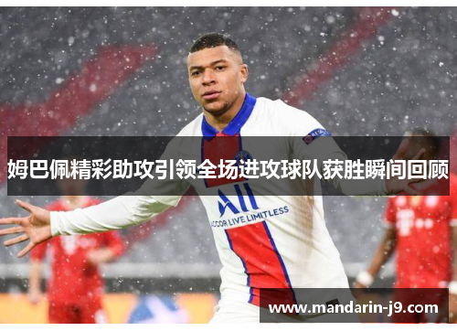 姆巴佩精彩助攻引领全场进攻球队获胜瞬间回顾