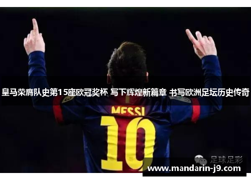 皇马荣膺队史第15座欧冠奖杯 写下辉煌新篇章 书写欧洲足坛历史传奇