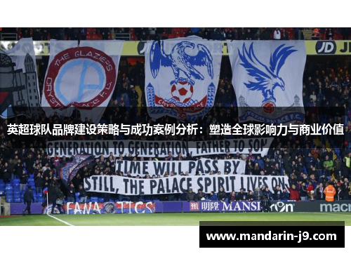 英超球队品牌建设策略与成功案例分析：塑造全球影响力与商业价值