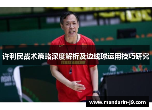 许利民战术策略深度解析及边线球运用技巧研究