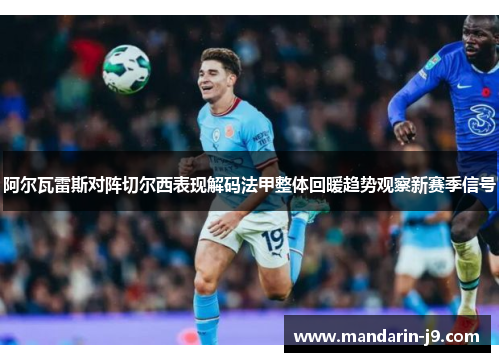 阿尔瓦雷斯对阵切尔西表现解码法甲整体回暖趋势观察新赛季信号 阿尔瓦雷斯对阵切尔西表现解码法甲整体回暖趋势观察新赛季信号