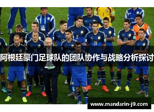 阿根廷豪门足球队的团队协作与战略分析探讨 阿根廷豪门足球队的团队协作与战略分析探讨